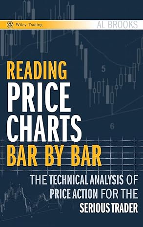 Reading Price Charts Bar by Bar: The Technical Analysis of Price Action for the Serious Trader 1st Edition