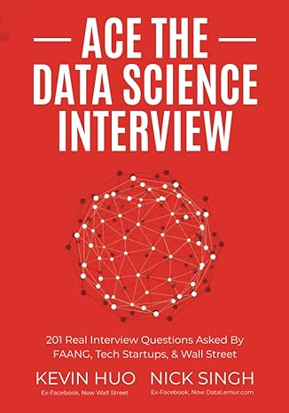 Ace the Data Science Interview: 201 Real Interview Questions Asked By FAANG, Tech Startups, & Wall Street