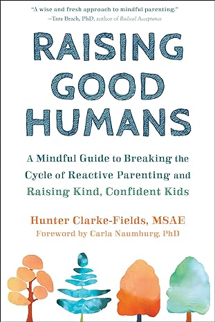 Raising Good Humans: A Mindful Guide to Breaking the Cycle of Reactive Parenting and Raising Kind, Confident Kids Paperback – December 1, 2019