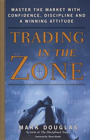 Trading in the Zone: Master the Market with Confidence, Discipline and a Winning Attitude Hardcover – April 1, 2000